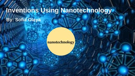 Inventions Using Nanotechnology By Sofia Olaya On Prezi