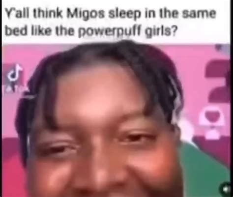 yall think migos sleep in the same bed like the powerpuff girls ifunny