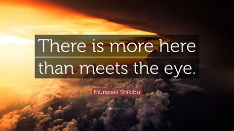 Murasaki Shikibu Quote “there Is More Here Than Meets The Eye ” 12 Wallpapers Quotefancy