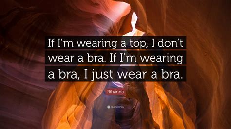 Rihanna Quote “if Im Wearing A Top I Dont Wear A Bra If Im