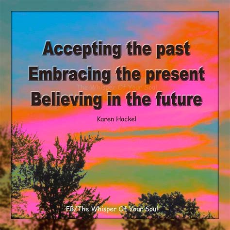 Accepting The Past Embracing The Present Believing In The Future Quotes