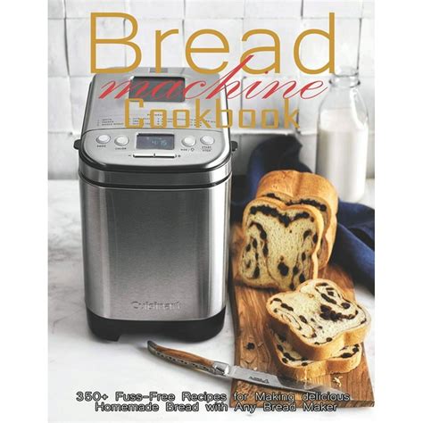 Bread Machine Cookbook 350 Fuss Free Recipes Recipes For Making