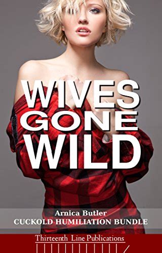 Wives Gone Wild Ten Cuckold Humiliation Short Stories Ebook Butler Arnica