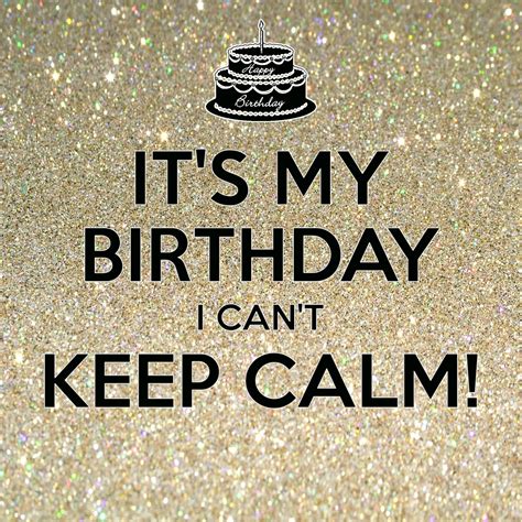 Its My Birthday I Cant Keep Calm Created With Keep Calm And Carry
