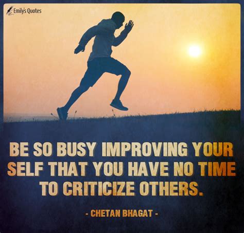 Be So Busy Improving Your Self That You Have No Time To Criticize