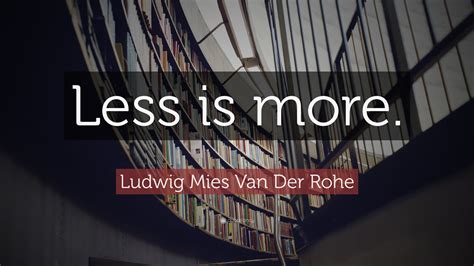 Ludwig Mies Van Der Rohe Quote Less Is More
