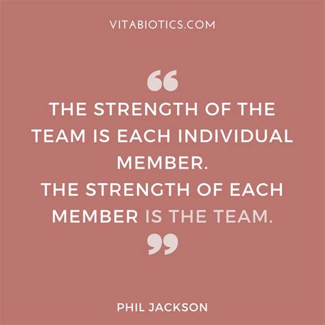 The Strength Of The Team Is Each Individual Member The Strength Of