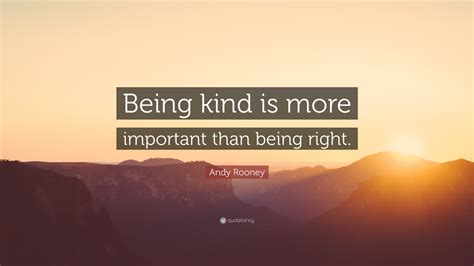 Andy Rooney Quote Being Kind Is More Important Than Being Right