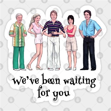 Weve Been Waiting For You Threes Company Sticker Teepublic