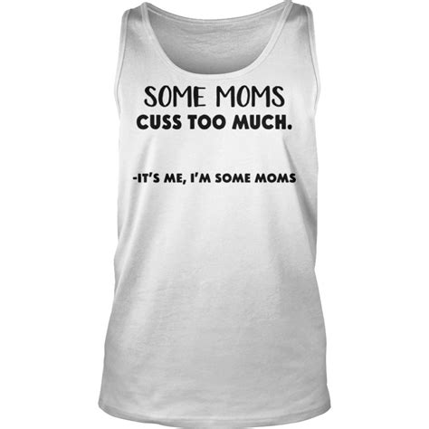 Some Moms Cuss Too Much It’s Me I’m Some Moms Shirt Hoodie Tank Top And Sweater Tank Top Shirt