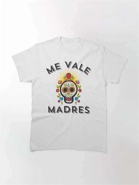 Me Vale Madres T Shirt By Latinotime Redbubble