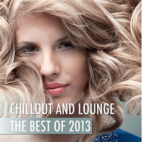 Chillout And Lounge The Best Of 2013 Various Artists