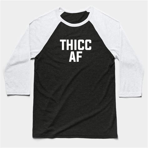 Thicc Af Thick Baseball T Shirt Teepublic