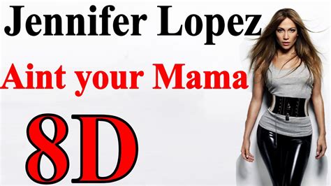 Jennifer Lopez Aint Your Mama 8d Audio Youtube