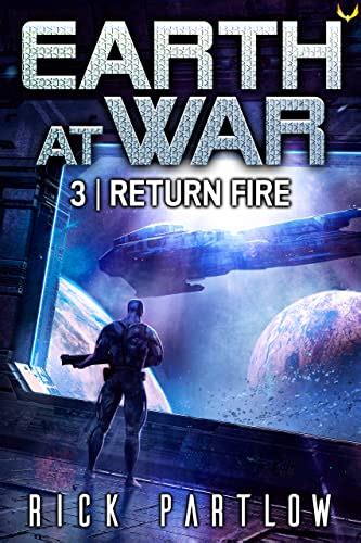 Return Fire Earth At War Book 3 Ebook Partlow Rick