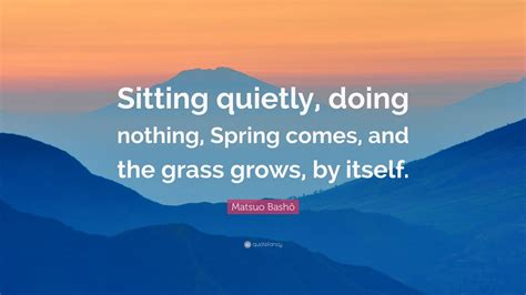 Matsuo Bashō Quote Sitting Quietly Doing Nothing Spring Comes And