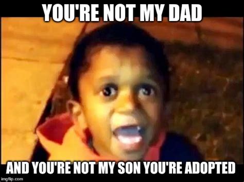 your not my dad memes and s imgflip