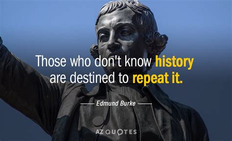 Edmund Burke Quote Those Who Dont Know History Are Destined To Repeat It