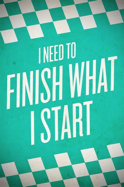 Finish What You Have Started Inspirational Words Words Quotes