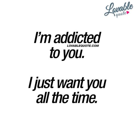 Addicted To You Quotes Im Addicted To You I Just Want You All The Time Be Yourself Quotes