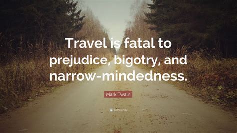 Mark Twain Quote Travel Is Fatal To Prejudice Bigotry And Narrow