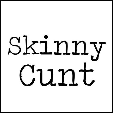 Skinny Cunt Cunt Ts