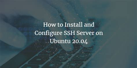 How To Install And Configure Ssh Server On Ubuntu 2004 Osnote