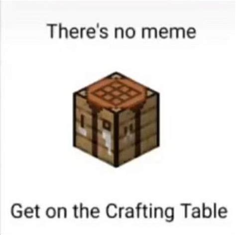 Dont Be Shy Get On The Crafting Table 😸 Memes Really Funny Memes