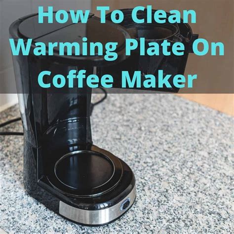 How To Clean Warming Plate On Coffee Maker Quick And Easy
