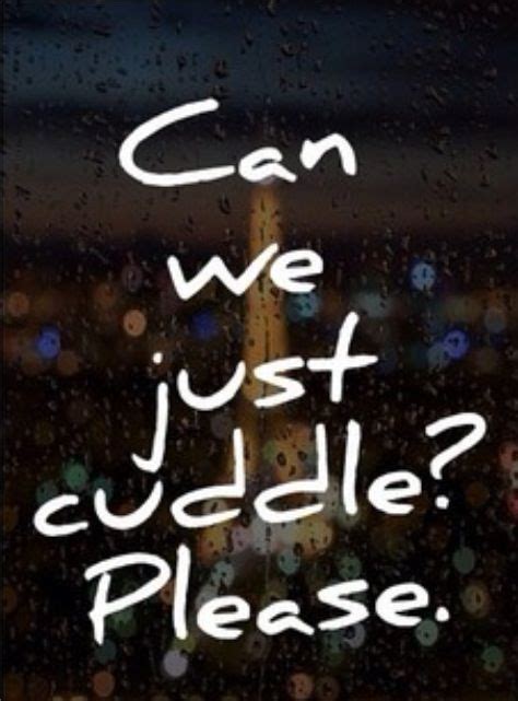 Can We Just Cuddle Please Quality Quotes Hugs And Cuddles Garden