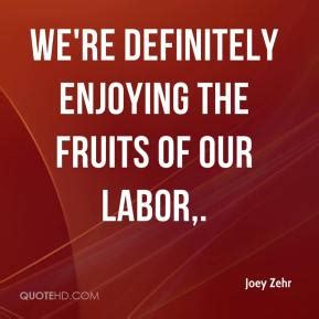 Maybe you would like to learn more about one of these? Enjoy Fruits Of Labor Quotes. QuotesGram