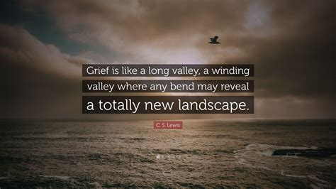C S Lewis Quote “grief Is Like A Long Valley A Winding Valley Where