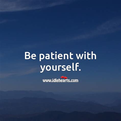 Be Patient With Yourself Idlehearts