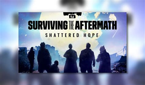 Surviving The Aftermath Shattered Hope Pc Review