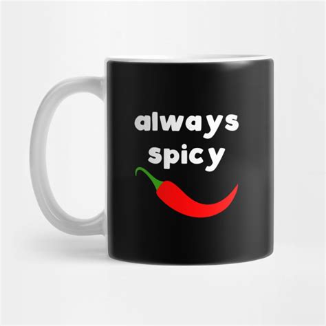 Always Spicy Funny Quote Mug Teepublic