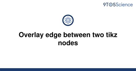 Solved Overlay Edge Between Two Tikz Nodes 9to5science
