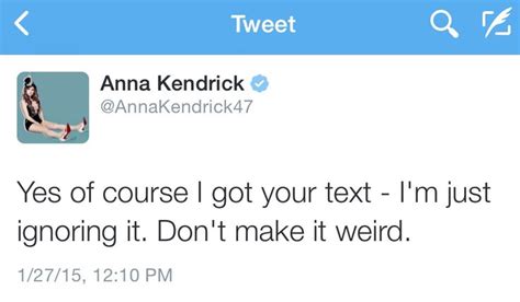 Anna Kendrick Tweet Yes Of Course I Got Your Text Anna Kendrick