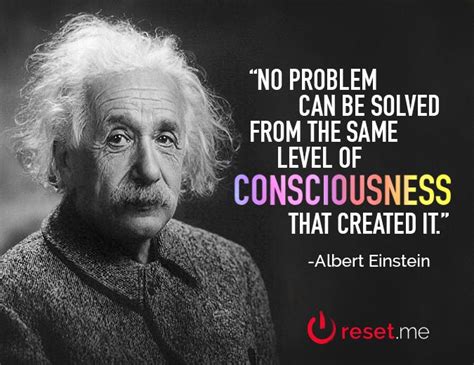 No Problem Can Be Solved From The Same Level Of Consciousness That