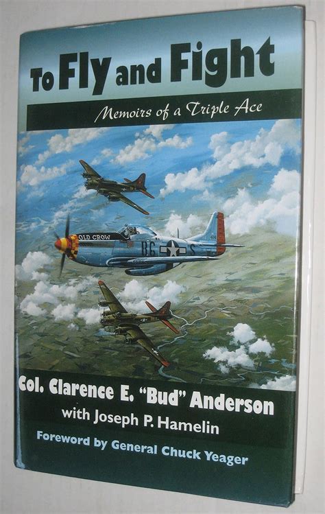 To Fly And Fight Memoirs Of A Triple Ace Clarence E Anderson Joseph