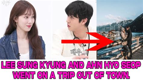 Lee Sung Kyung And Ahn Hyo Seop Went On A Trip Out Of Town Youtube