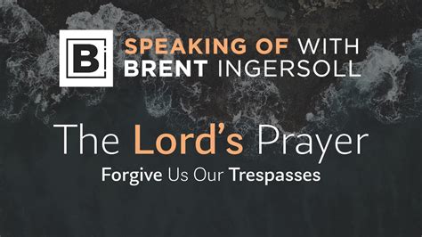 Speaking Of Forgive Us Our Trespasses The Lords Prayer Pt 7