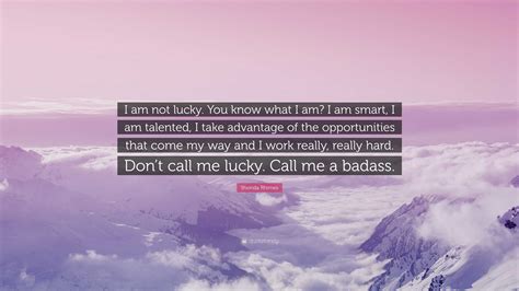 Shonda Rhimes Quote “i Am Not Lucky You Know What I Am I Am Smart I