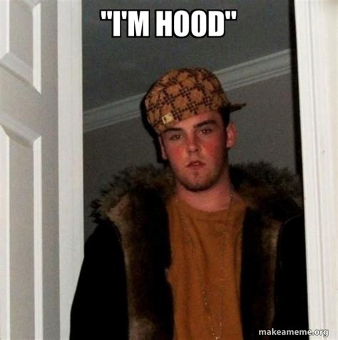 Im Hood Scumbag Steve Make A Meme