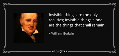 William Godwin Quote Invisible Things Are The Only Realities