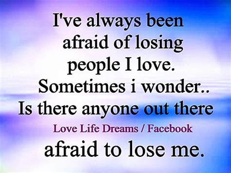 Love Life Dreams Ive Always Been Afraid Of Losing People I Love