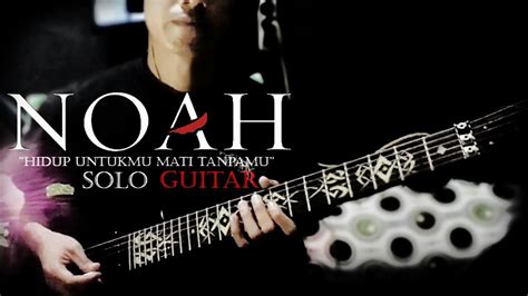 Noah Hidup Untukmu Mati Tanpamu Solo Guitar Youtube