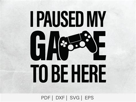I Paused My Game To Be Here Svg Design Funny Gaming Quotes Etsy
