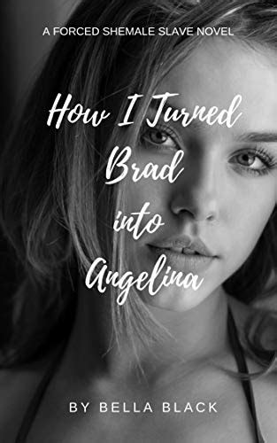How I Turned Brad Into Angelina A Forced Feminization Shemale Novel English Edition EBook
