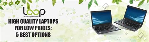 High Quality Laptops For Low Prices 5 Best Options By Loop8