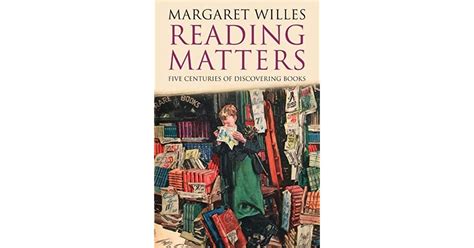 Reading Matters Five Centuries Of Discovering Books By Margaret Willes